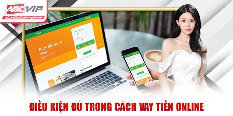 Chia Sẻ Cách Vay Tiền Online An Toàn Ít Ai Biết 3 Điều kiện đủ trong cách vay tiền online